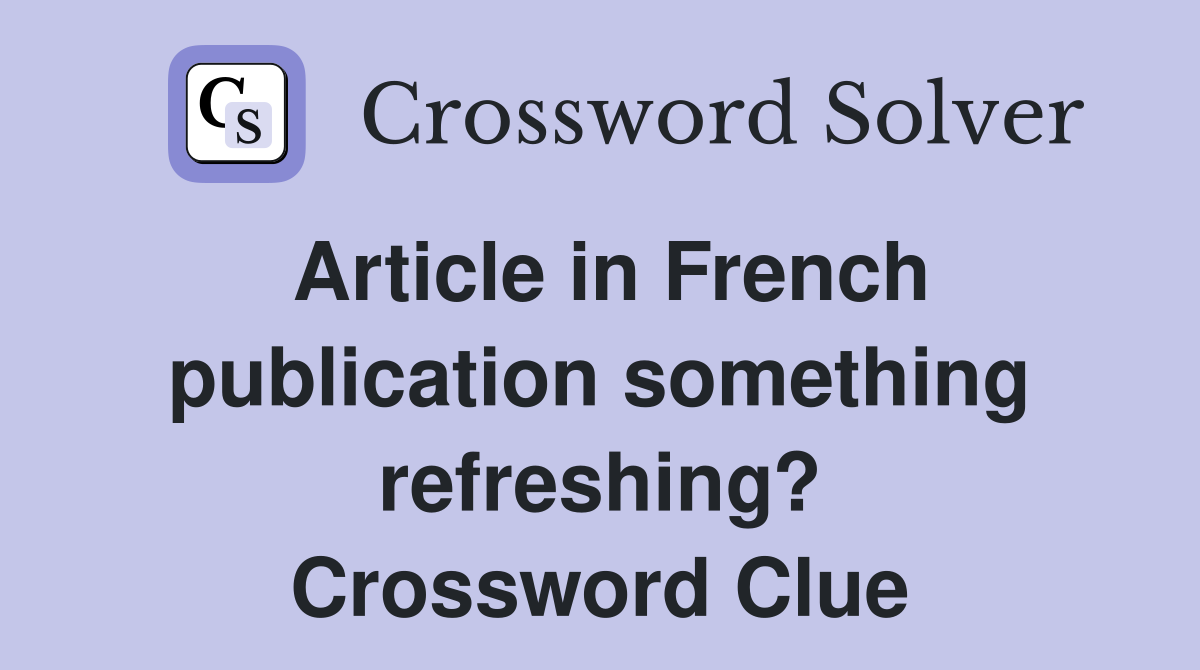 Article in French publication something refreshing? Crossword Clue